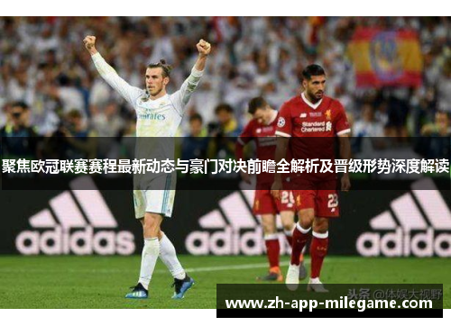 聚焦欧冠联赛赛程最新动态与豪门对决前瞻全解析及晋级形势深度解读
